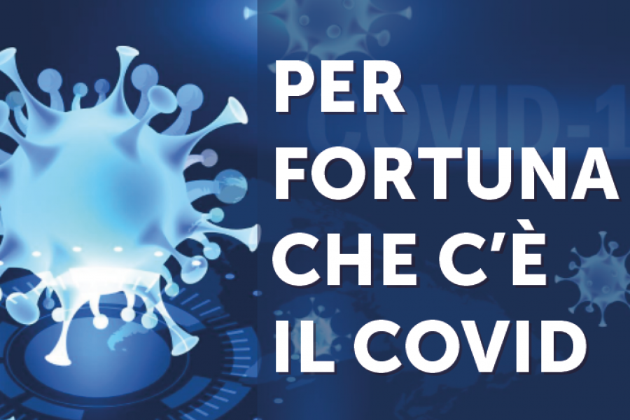 PER FORTUNA CHE C’È IL COVID