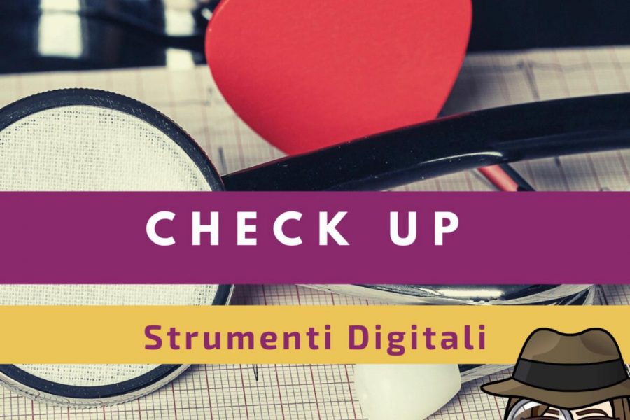 E’ tempo di CHECK UP…dei tuoi Strumenti Digitali!