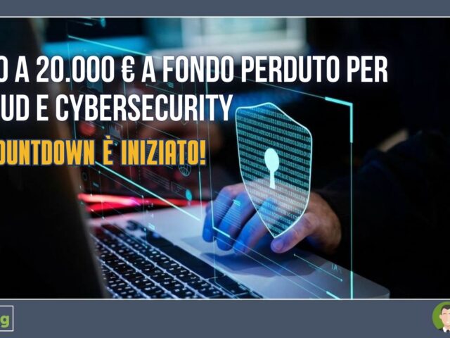 FINO A 20.000 € A FONDO PERDUTO PER CLOUD E CYBERSECURITY