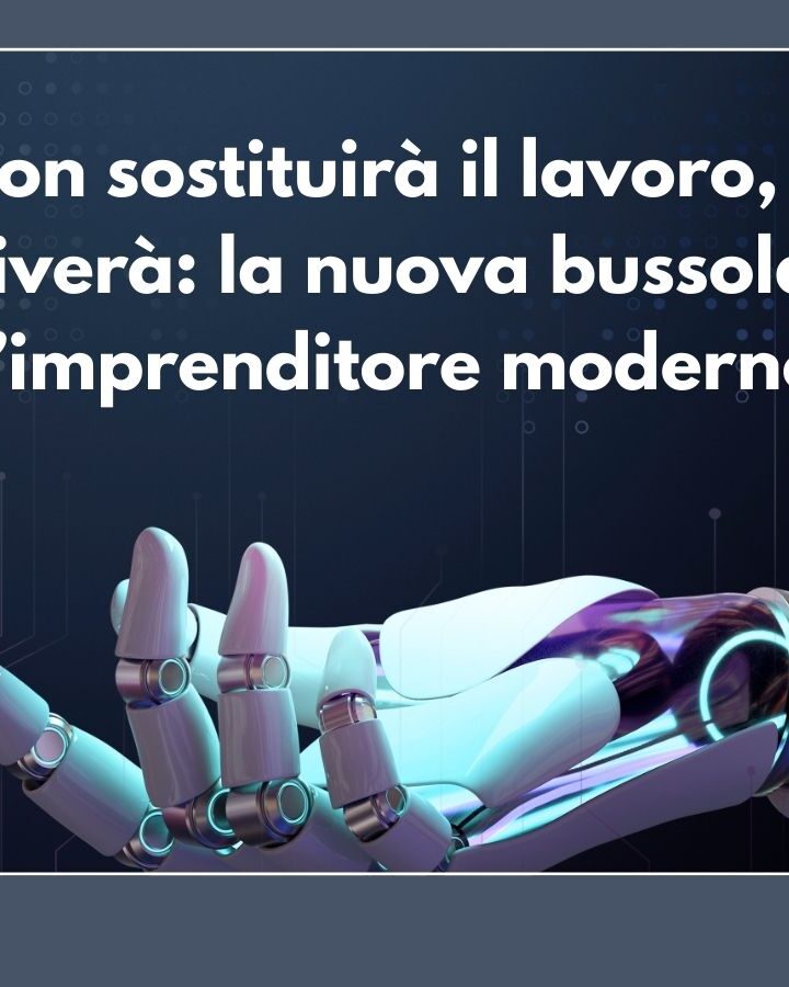 L’AI non sostituirà il lavoro, ma lo riscriverà: la nuova bussola per l’imprenditore moderno