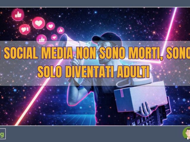 I SOCIAL MEDIA NON SONO MORTI, SONO SOLO DIVENTATI ADULTI (ED È FINITA LA FESTA GRATIS)