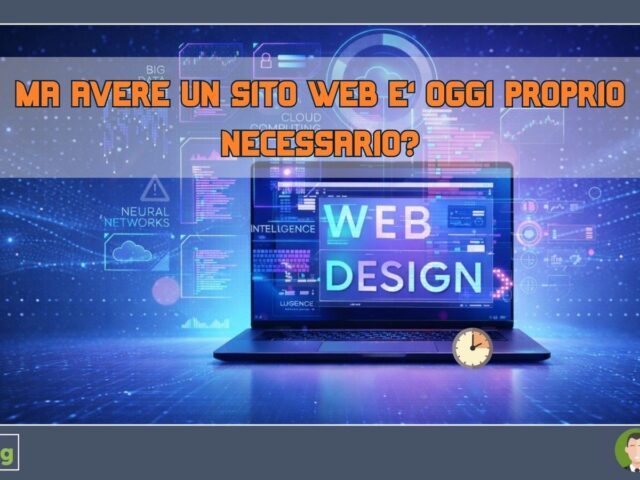 MA AVERE UN SITO WEB E’ OGGI PROPRIO NECESSARIO?