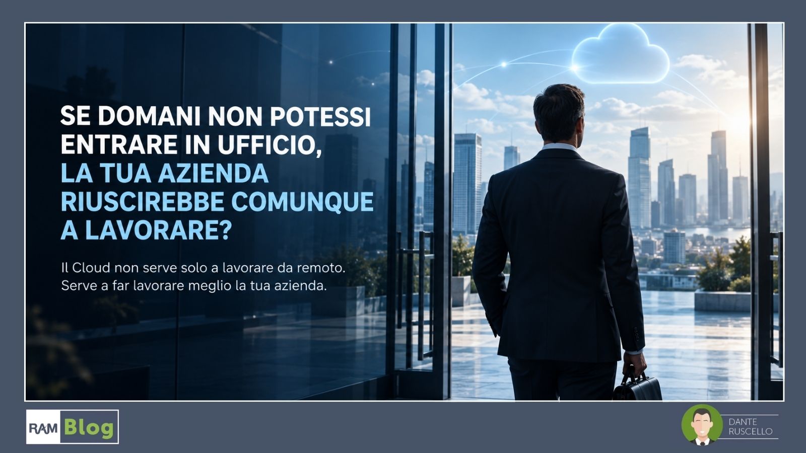 SE DOMANI NON POTESSI ENTRARE IN UFFICIO, LA TUA AZIENDA RIUSCIREBBE COMUNQUE A LAVORARE?